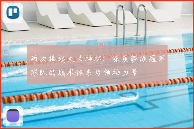 两次捧起大力神杯：深度解读冠军球队的战术体系与领袖力量