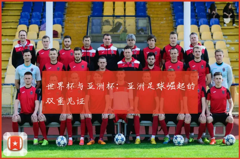 世界杯与亚洲杯：亚洲足球崛起的双重见证