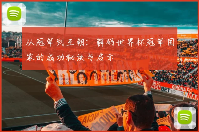 从冠军到王朝：解码世界杯冠军国家的成功秘诀与启示