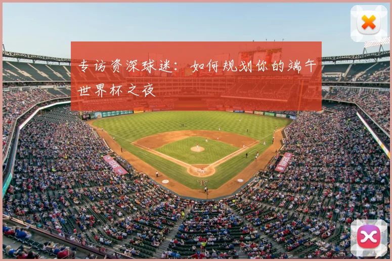 专访资深球迷：如何规划你的端午世界杯之夜