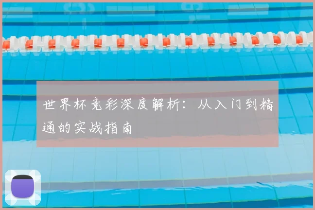 世界杯竞彩深度解析:从入门到精通的实战指南